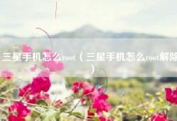 三星手机怎么root（三星手机怎么root解除）